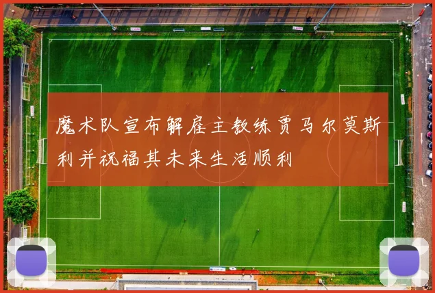 魔术队宣布解雇主教练贾马尔莫斯利并祝福其未来生活顺利
