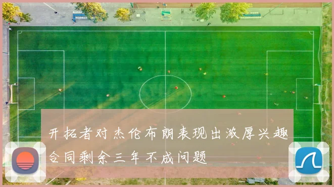 开拓者对杰伦布朗表现出浓厚兴趣合同剩余三年不成问题