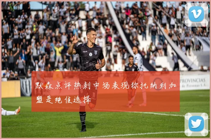 默森点评热刺中场表现称托纳利加盟是绝佳选择